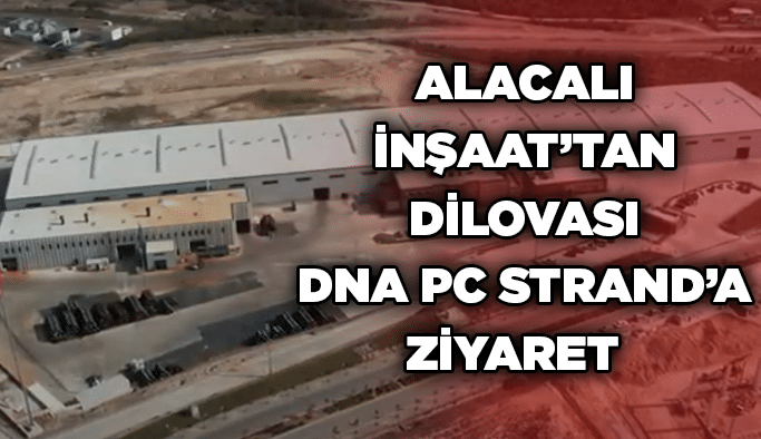 Alacalı İnşaat’tan Dilovası DNA PC Strand’a Ziyaret  
