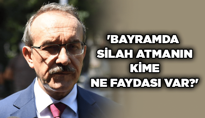 'Bayramda silah atmanın kime ne faydası var?'
