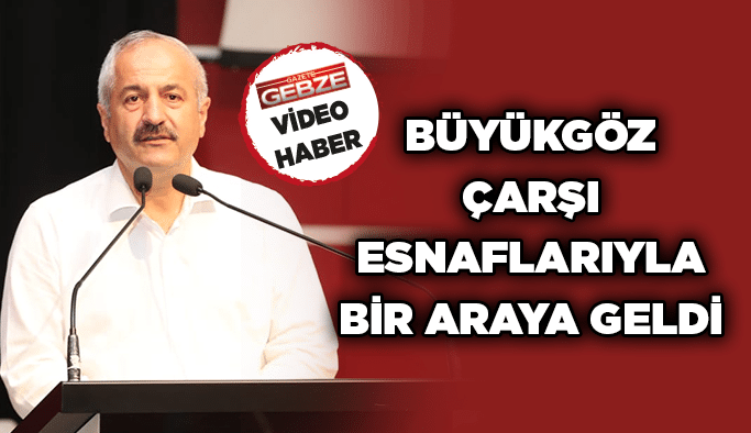 Büyükgöz çarşı esnaflarıyla bir araya geldi