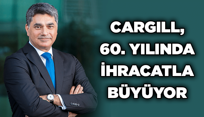 Cargill, 60. yılında ihracatla büyüyor