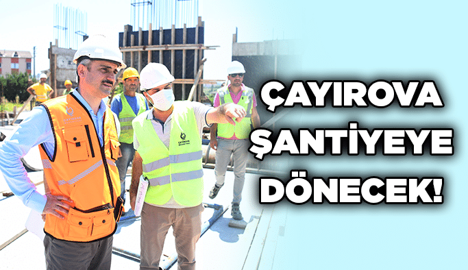 Çayırova şantiyeye dönecek!