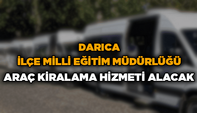 Darıca İlçe Milli Eğitim Müdürlüğü araç kiralama hizmeti alacak