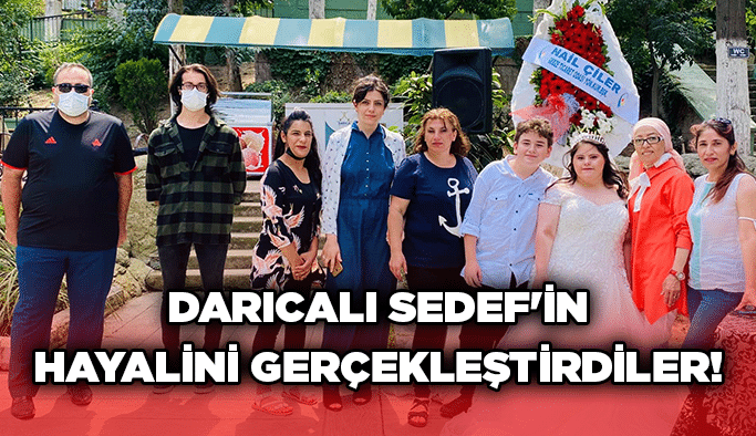 Darıcalı Sedef'in hayalini gerçekleştirdiler!
