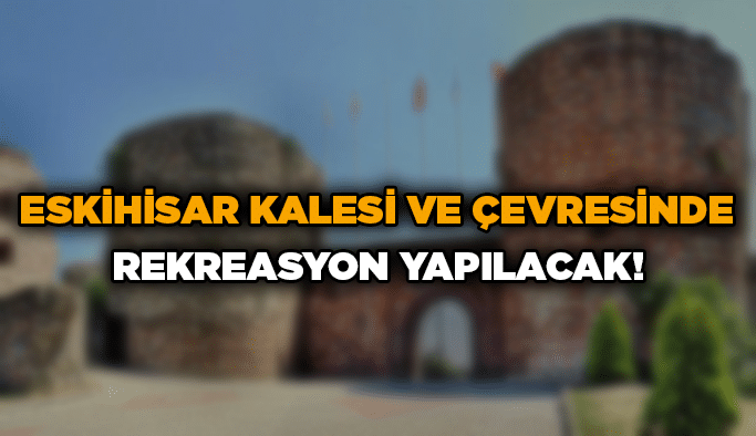 Eskihisar Kalesi ve çevresinde rekreasyon yapılacak!
