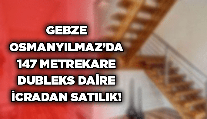 Gebze Osmanyılmaz’da 147 metrekare dubleks daire icradan satılık!