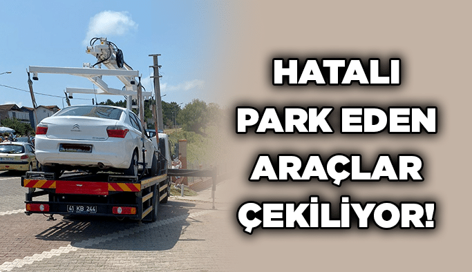 Hatalı park eden araçlar çekiliyor!
