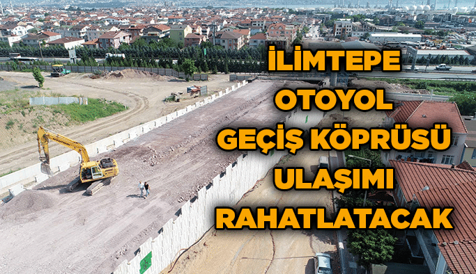 İlimtepe otoyol geçiş köprüsü ulaşımı rahatlatacak