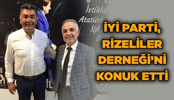 İYİ Parti, Rizeliler Derneği’ni konuk etti