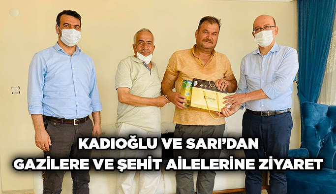 Kadıoğlu Ve Sarı’dan gazilere ve şehit ailelerine ziyaret