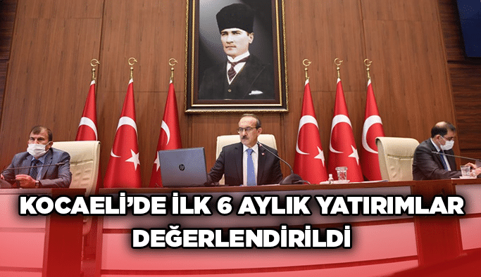 Kocaeli’de ilk 6 aylık yatırımlar değerlendirildi