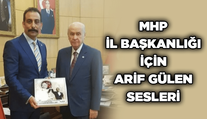 MHP İl Başkanlığı için Arif Gülen sesleri