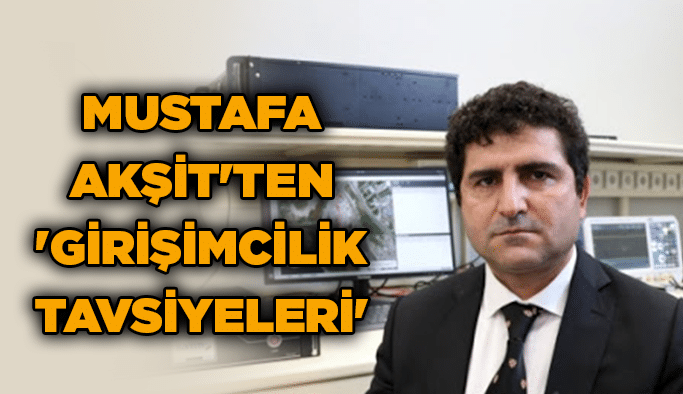 Mustafa Akşit'ten 'Girişimcilik Tavsiyeleri'