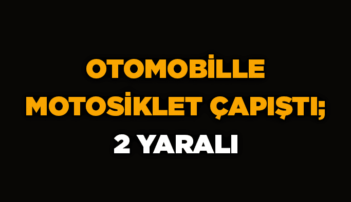 Otomobille motosiklet çapıştı; 2 yaralı