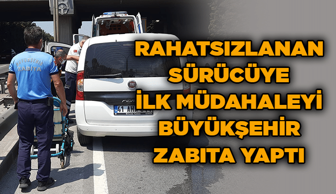 Rahatsızlanan sürücüye ilk müdahaleyi Büyükşehir Zabıta yaptı