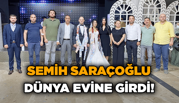 Semih Saraçoğlu dünya evine girdi!