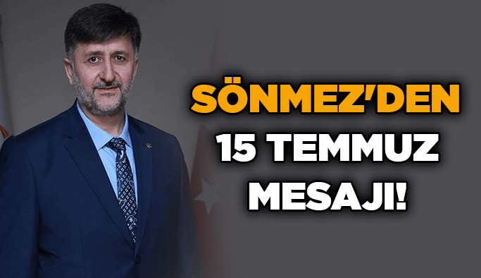 Sönmez'den 15 Temmuz mesajı!