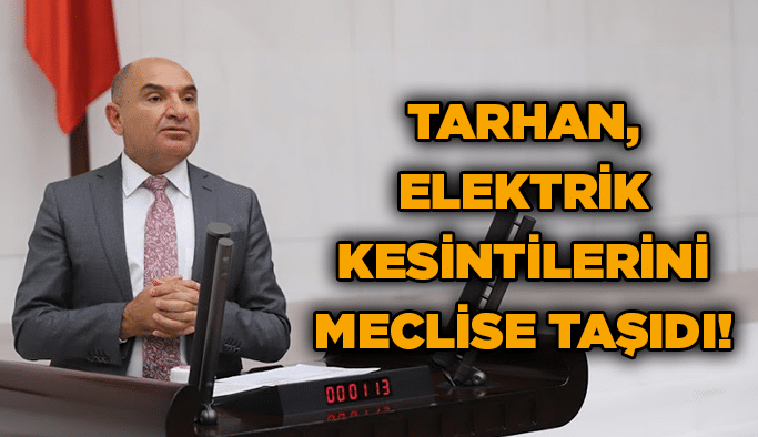 Tarhan, elektrik kesintilerini meclise taşıdı!