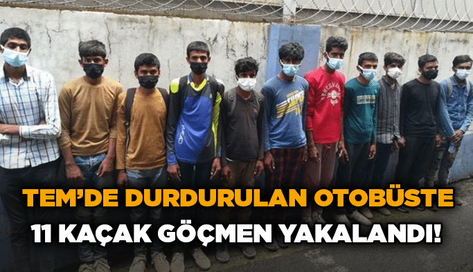 TEM’de durdurulan otobüste 11 kaçak göçmen yakalandı!