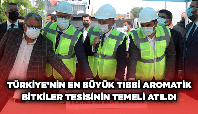 Türkiye’nin en büyük Tıbbi Aromatik Bitkiler tesisinin temeli atıldı