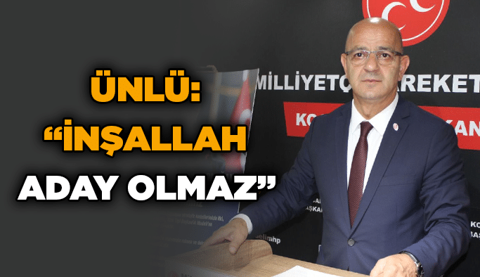 Ünlü: “İnşallah aday olmaz”