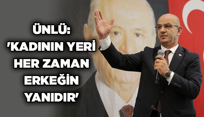 Ünlü: 'Kadının yeri her zaman erkeğin yanıdır'