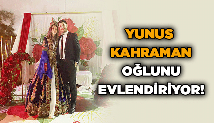 Yunus Kahraman oğlunu evlendiriyor!