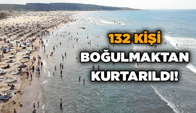 132 kişiyi boğulmaktan kurtarıldı!
