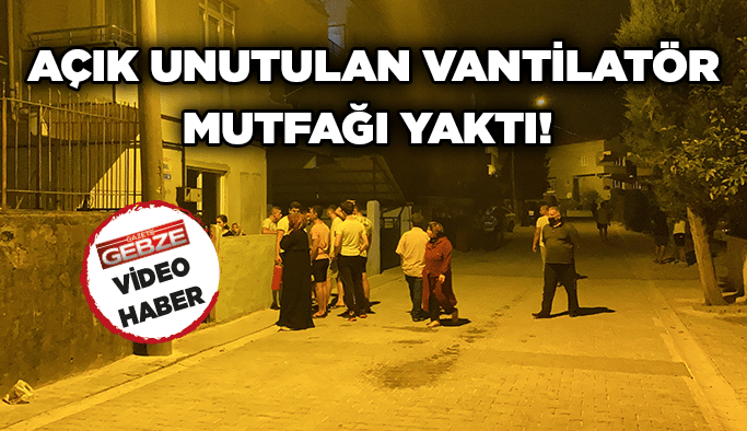 Açık unutulan vantilatör mutfağı yaktı!
