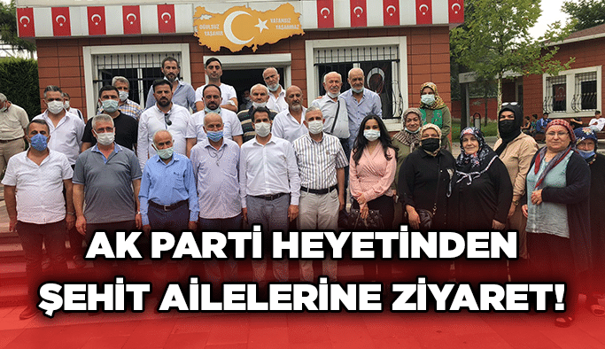 AK Parti heyetinden şehit ailelerine ziyaret!