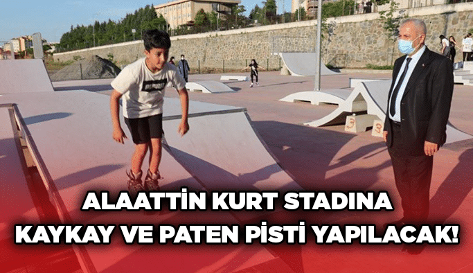 Alaattin Kurt Stadına kaykay ve paten pisti yapılacak!