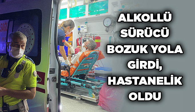 Alkollü sürücü bozuk yola girdi, hastanelik oldu