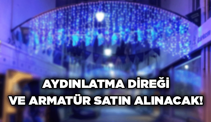 Aydınlatma direği ve armatür satın alınacak!