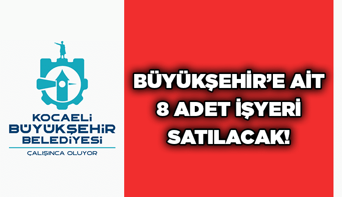 Büyükşehir’e ait 8 adet işyeri satılacak!