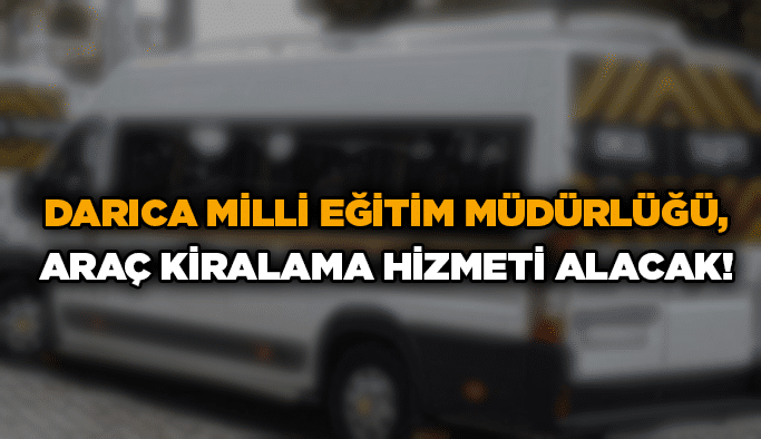 Darıca Milli Eğitim Müdürlüğü, araç kiralama hizmeti alacak!