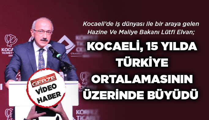 Elvan; Kocaeli, 15 yılda Türkiye ortalamasının üzerinde büyüdü