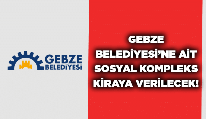 Gebze Belediyesi’ne ait sosyal kompleks kiraya verilecek!