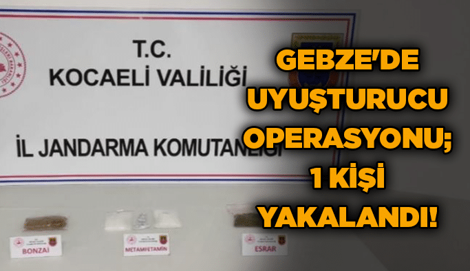 Gebze'de uyuşturucu operasyonu; 1 kişi yakalandı!