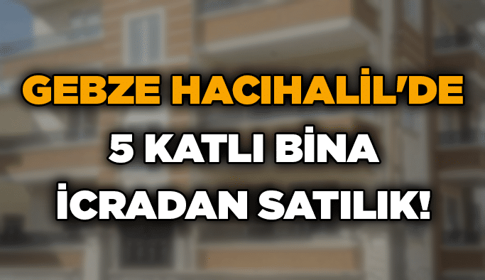 Gebze Hacıhalil'de 5 katlı bina icradan satılık!