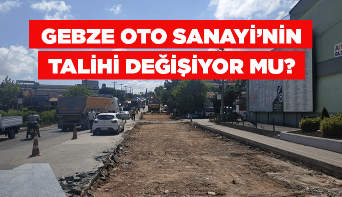 Gebze Oto Sanayi’nin talihi değişiyor mu?