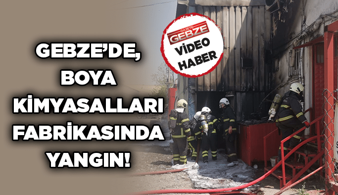 Gebze’de, boya kimyasalları fabrikasında yangın!