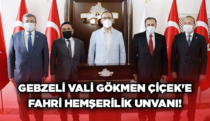 Gebzeli Vali Gökmen Çiçek'e fahri hemşerilik unvanı!