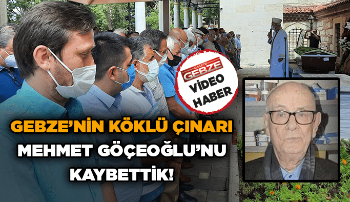 Gebze’nin köklü çınarı Mehmet Göçeoğlu’nu kaybettik!