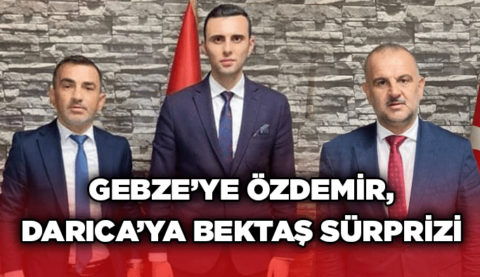 Gebze’ye Özdemir, Darıca’ya Bektaş sürprizi