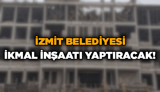 İzmit Belediyesi ikmal inşaatı yaptıracak!