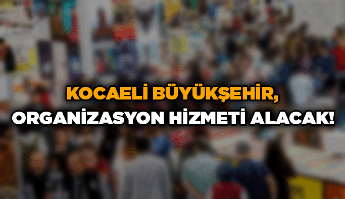 Kocaeli Büyükşehir, organizasyon hizmeti alacak!