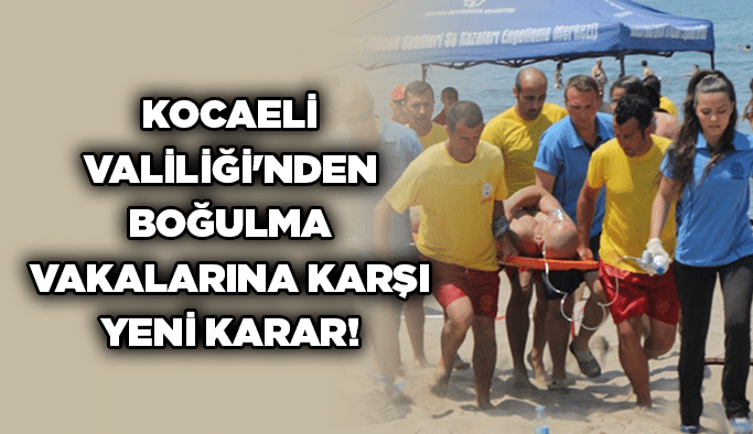 Kocaeli Valiliği'nden boğulma vakalarına karşı yeni karar!
