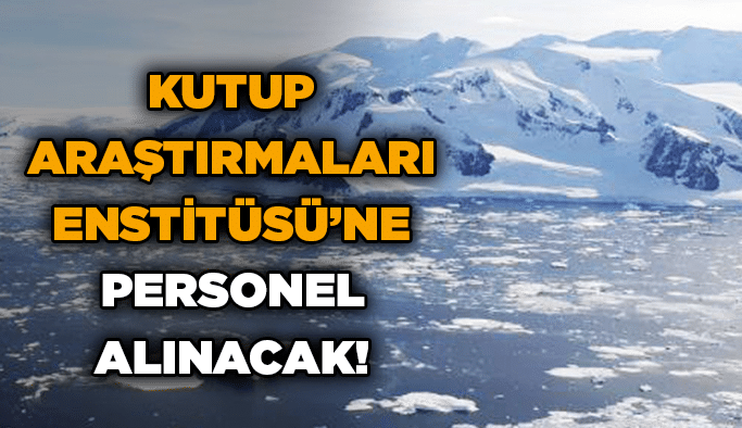 Kutup Araştırmaları Enstitüsü’nde görev yapmak üzere personel alınacak!