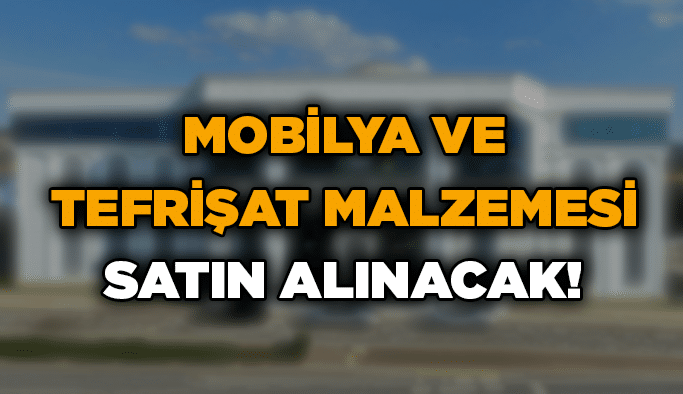 Mobilya ve tefrişat malzemesi satın alınacak!