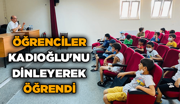 Öğrenciler Kadıoğlu'nu dinleyerek öğrendi