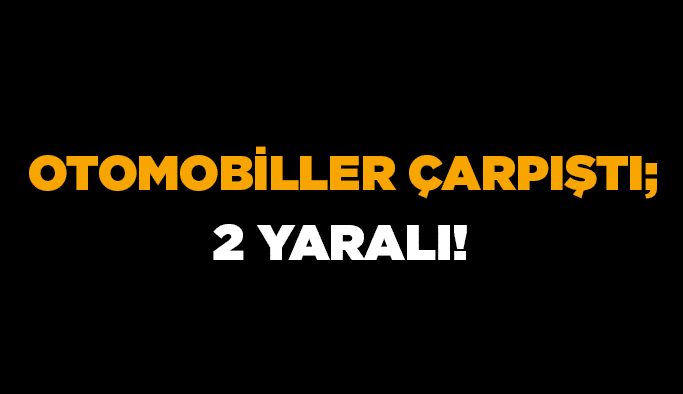 Otomobiller çarpıştı; 2 yaralı!